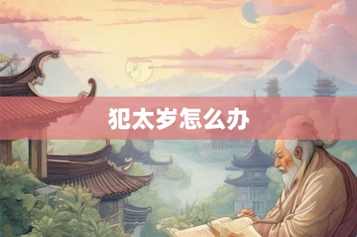 犯太岁怎么办