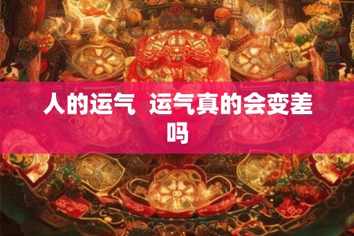 人的运气  运气真的会变差吗