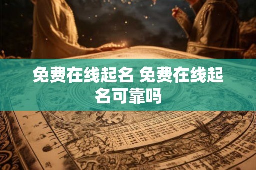 免费在线起名 免费在线起名可靠吗
