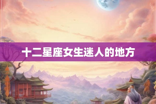 十二星座女生迷人的地方