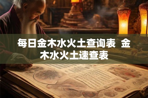 每日金木水火土查询表  金木水火土速查表