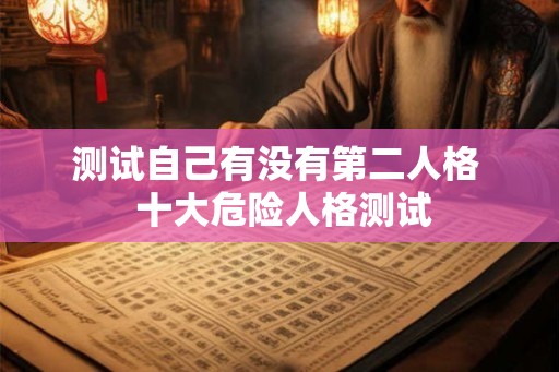 测试自己有没有第二人格  十大危险人格测试