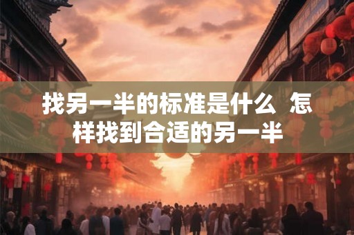 找另一半的标准是什么  怎样找到合适的另一半