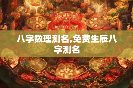 八字数理测名,免费生辰八字测名 八字数理测名,免费生辰八字测名