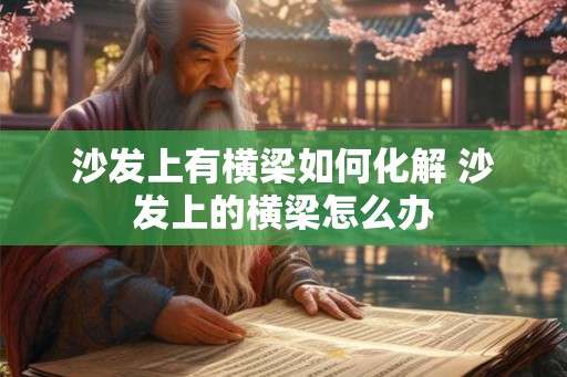 沙发上有横梁如何化解 沙发上的横梁怎么办