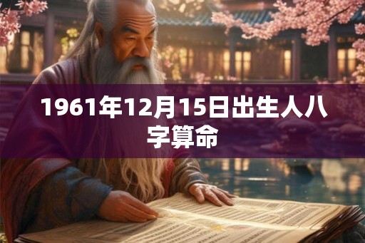 1961年12月15日出生人八字算命