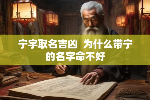 宁字取名吉凶  为什么带宁的名字命不好
