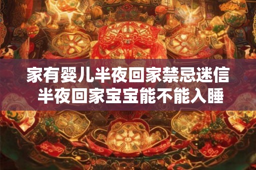 家有婴儿半夜回家禁忌迷信 半夜回家宝宝能不能入睡
