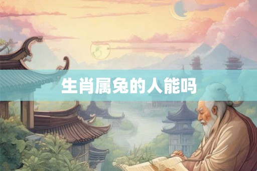 生肖属兔的人能吗