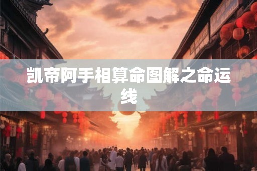 凯帝阿手相算命图解之命运线