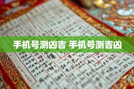 手机号测凶吉 手机号测吉凶 手机号测凶吉 手机号测吉凶
