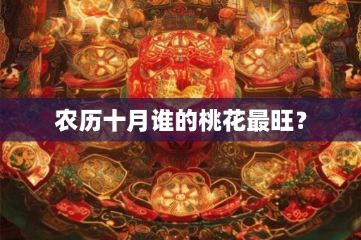 农历十月谁的桃花最旺？