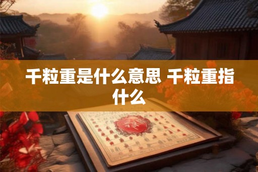 千粒重是什么意思 千粒重指什么