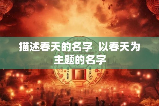 描述春天的名字  以春天为主题的名字