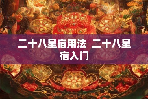 二十八星宿用法  二十八星宿入门