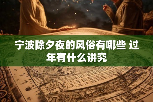 宁波除夕夜的风俗有哪些 过年有什么讲究