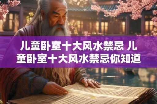 儿童卧室十大风水禁忌 儿童卧室十大风水禁忌你知道吗
