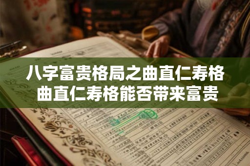 八字富贵格局之曲直仁寿格 曲直仁寿格能否带来富贵
