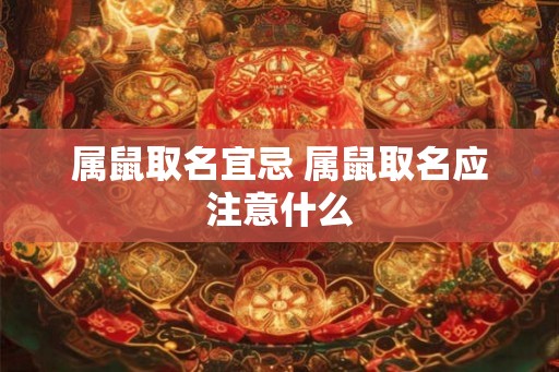 属鼠取名宜忌 属鼠取名应注意什么