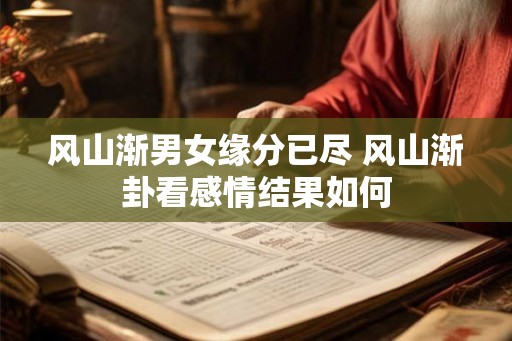 风山渐男女缘分已尽 风山渐卦看感情结果如何
