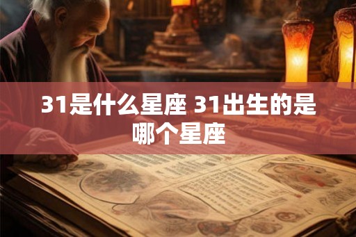 31是什么星座 31出生的是哪个星座