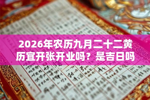 2026年农历九月二十二黄历宜开张开业吗？是吉日吗