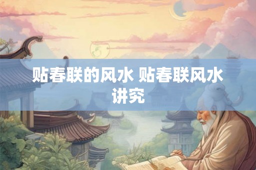 贴春联的风水 贴春联风水讲究