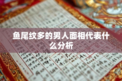 鱼尾纹多的男人面相代表什么分析 鱼尾纹多的男人面相代表什么分析
