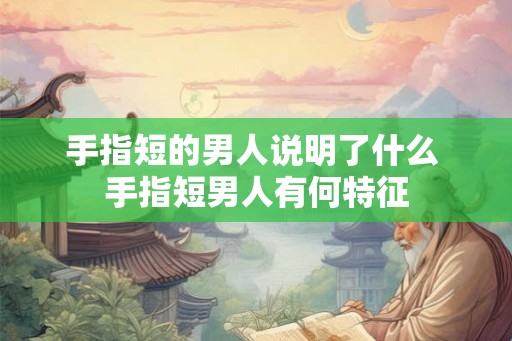 手指短的男人说明了什么 手指短男人有何特征