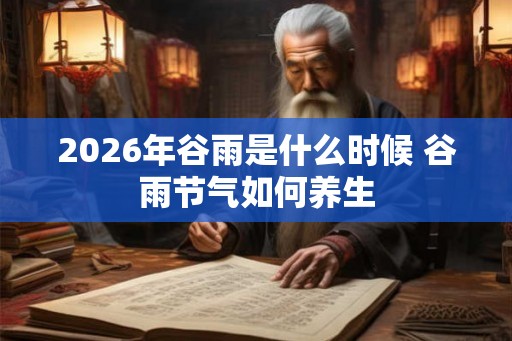 2026年谷雨是什么时候 谷雨节气如何养生