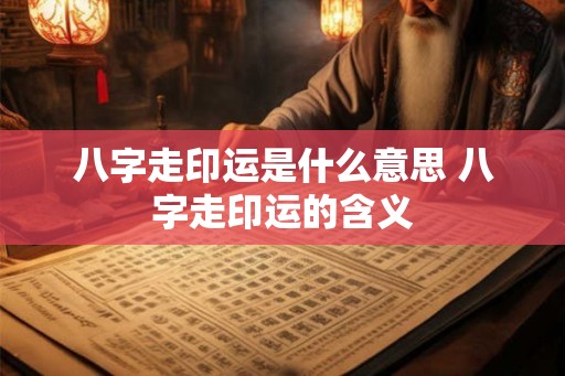 八字走印运是什么意思 八字走印运的含义