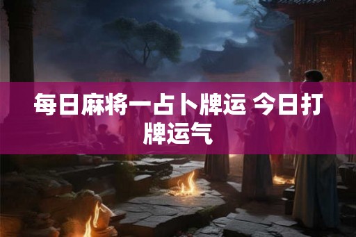 每日麻将一占卜牌运 今日打牌运气