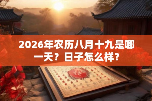 2026年农历八月十九是哪一天？日子怎么样？