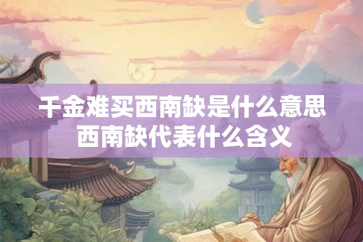 千金难买西南缺是什么意思 西南缺代表什么含义