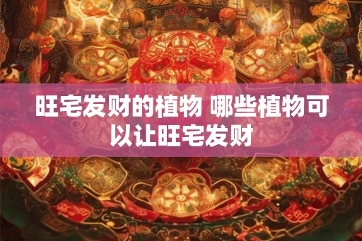 旺宅发财的植物 哪些植物可以让旺宅发财