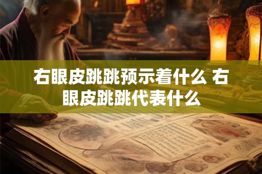 右眼皮跳跳预示着什么 右眼皮跳跳代表什么