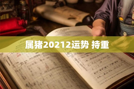 属猪20212运势 持重