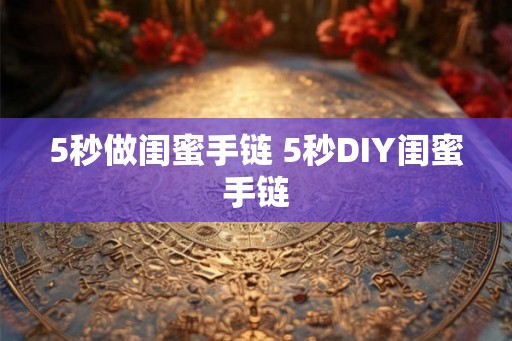 5秒做闺蜜手链 5秒DIY闺蜜手链
