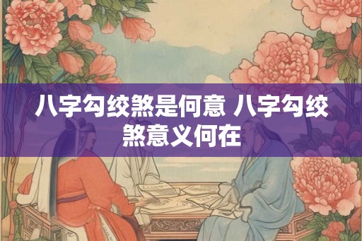 八字勾绞煞是何意 八字勾绞煞意义何在