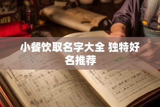 小餐饮取名字大全 独特好名推荐