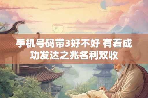 手机号码带3好不好 有着成功发达之兆名利双收
