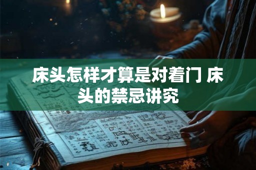 床头怎样才算是对着门 床头的禁忌讲究