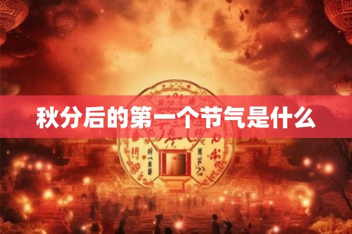 秋分后的第一个节气是什么 秋分后的第一个节气是什么