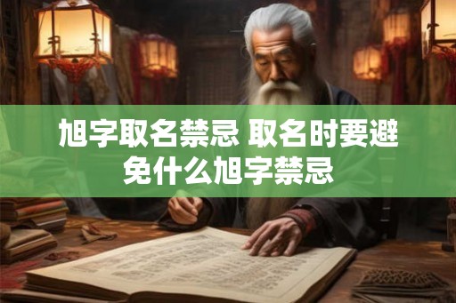 旭字取名禁忌 取名时要避免什么旭字禁忌 旭字取名禁忌 取名时要避免什么旭字禁忌