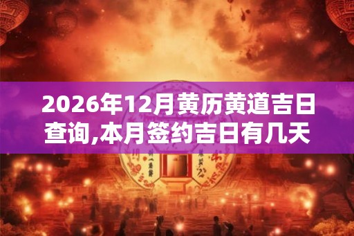 2026年12月黄历黄道吉日查询,本月签约吉日有几天