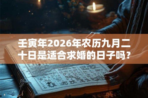 壬寅年2026年农历九月二十日是适合求婚的日子吗？