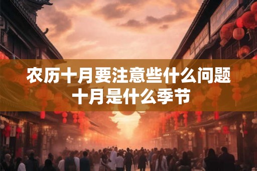 农历十月要注意些什么问题 十月是什么季节