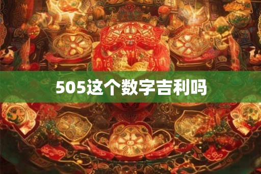 505这个数字吉利吗 505这个数字吉利吗