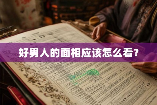 好男人的面相应该怎么看？