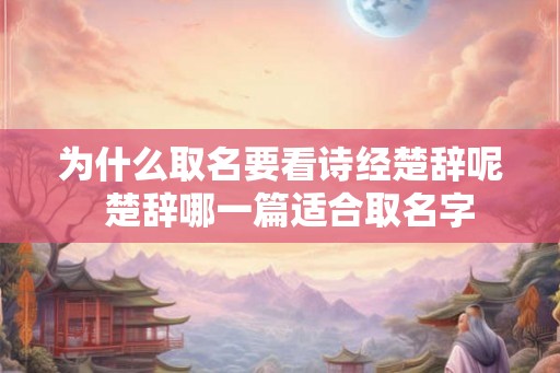 为什么取名要看诗经楚辞呢  楚辞哪一篇适合取名字
